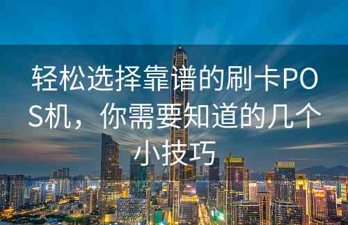 轻松选择靠谱的刷卡POS机，你需要知道的几个小技巧