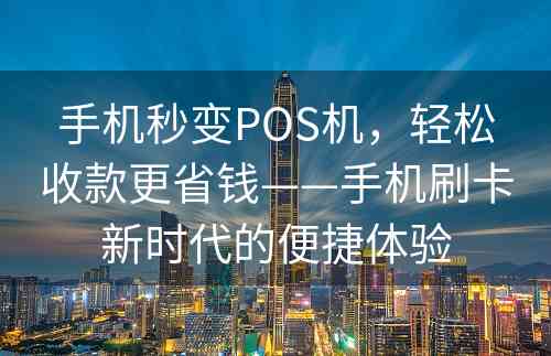 手机秒变POS机，轻松收款更省钱——手机刷卡新时代的便捷体验