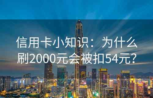 信用卡小知识：为什么刷2000元会被扣54元？