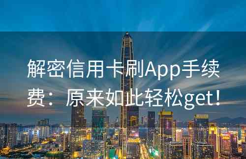 解密信用卡刷App手续费：原来如此轻松get！