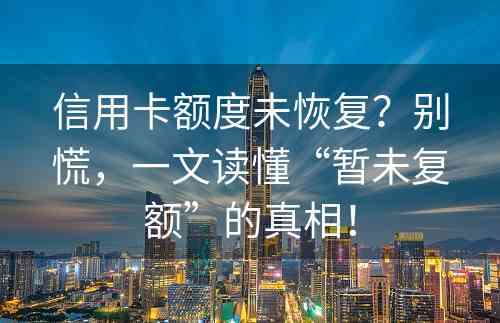 信用卡额度未恢复？别慌，一文读懂“暂未复额”的真相！