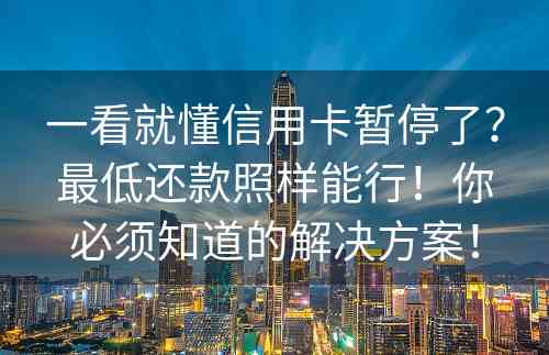 一看就懂信用卡暂停了？最低还款照样能行！你必须知道的解决方案！