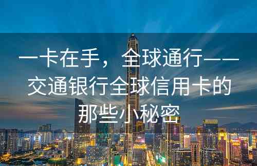 一卡在手，全球通行——交通银行全球信用卡的那些小秘密