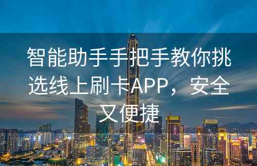 智能助手手把手教你挑选线上刷卡APP，安全又便捷