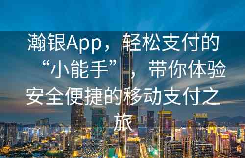 瀚银App，轻松支付的“小能手”，带你体验安全便捷的移动支付之旅