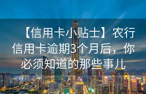 【信用卡小贴士】农行信用卡逾期3个月后，你必须知道的那些事儿