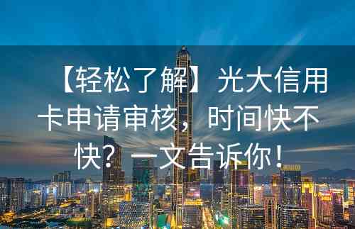 【轻松了解】光大信用卡申请审核，时间快不快？一文告诉你！