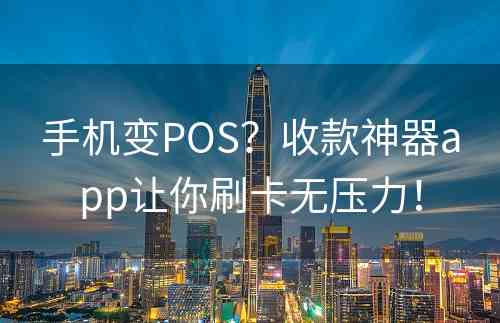 手机变POS？收款神器app让你刷卡无压力！