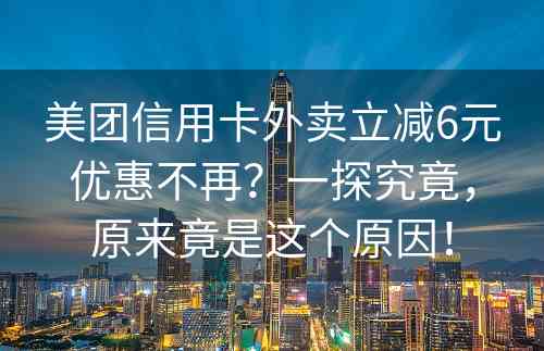 美团信用卡外卖立减6元优惠不再？一探究竟，原来竟是这个原因！