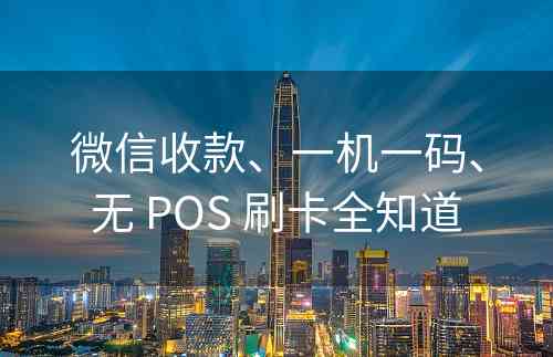 微信收款、一机一码、无 POS 刷卡全知道