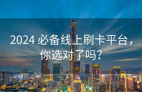 2024 必备线上刷卡平台，你选对了吗？