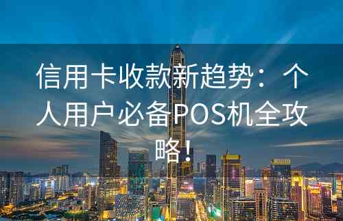 信用卡收款新趋势：个人用户必备POS机全攻略！