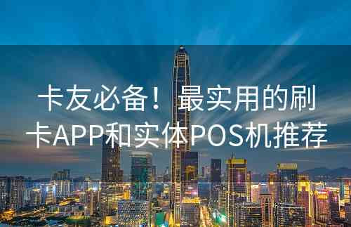 卡友必备！最实用的刷卡APP和实体POS机推荐