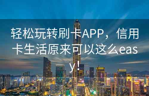 轻松玩转刷卡APP，信用卡生活原来可以这么easy！