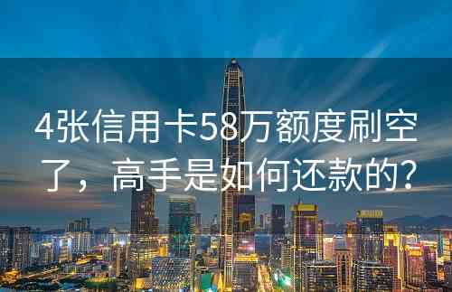 4张信用卡58万额度刷空了，高手是如何还款的？