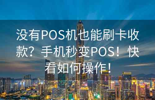 没有POS机也能刷卡收款？手机秒变POS！快看如何操作！