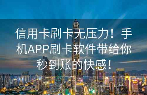 信用卡刷卡无压力！手机APP刷卡软件带给你秒到账的快感！