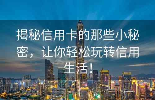 揭秘信用卡的那些小秘密，让你轻松玩转信用生活！