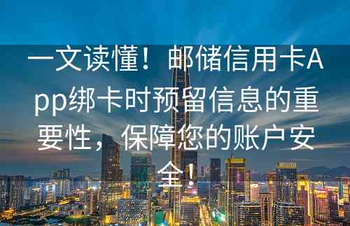 一文读懂！邮储信用卡App绑卡时预留信息的重要性，保障您的账户安全！