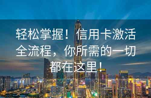 轻松掌握！信用卡激活全流程，你所需的一切都在这里！