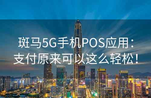 斑马5G手机POS应用：支付原来可以这么轻松！