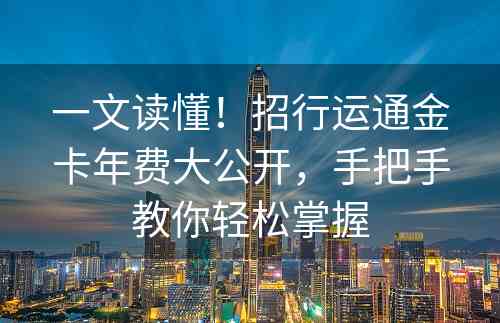 一文读懂！招行运通金卡年费大公开，手把手教你轻松掌握