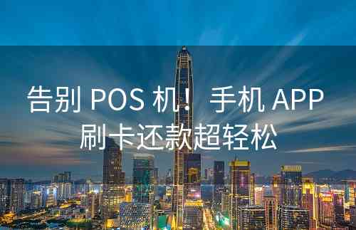 告别 POS 机！手机 APP 刷卡还款超轻松