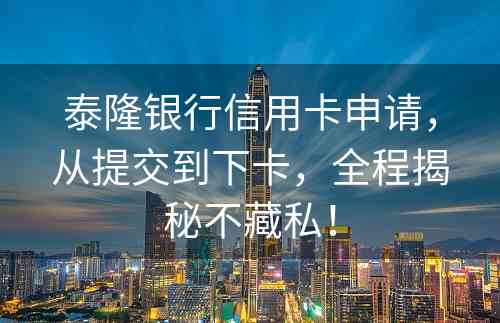 泰隆银行信用卡申请，从提交到下卡，全程揭秘不藏私！