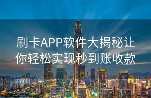 刷卡APP软件大揭秘让你轻松实现秒到账收款