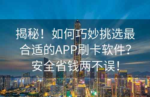 揭秘！如何巧妙挑选最合适的APP刷卡软件？安全省钱两不误！